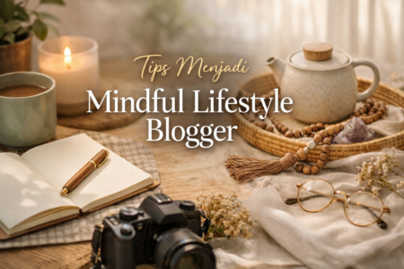 Tips Menjadi Mindful Lifestyle Blogger